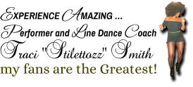 experience amazing … Performer and Line Dance Coach Traci “Stilettozz” Smith my fans are the Greatest!