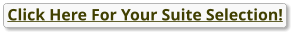 Click Here For Your Suite Selection!