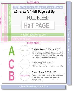 8.5”x5.373”HalfPageSetUp SEGTvYouthScholarshipAdJournalBooklet <8.5”CutLine> <4.867”SafetyAreaLine> <8.236”SafetyAreaLine> HalfPAGE <5.117”CutLine> A SafetyArea|8.236”x4.867” B BleedArea|9.5”6.117” C CutLine|8.5”5.117” <BookPageLengthis8.5”> <BookPageLengthis11”>